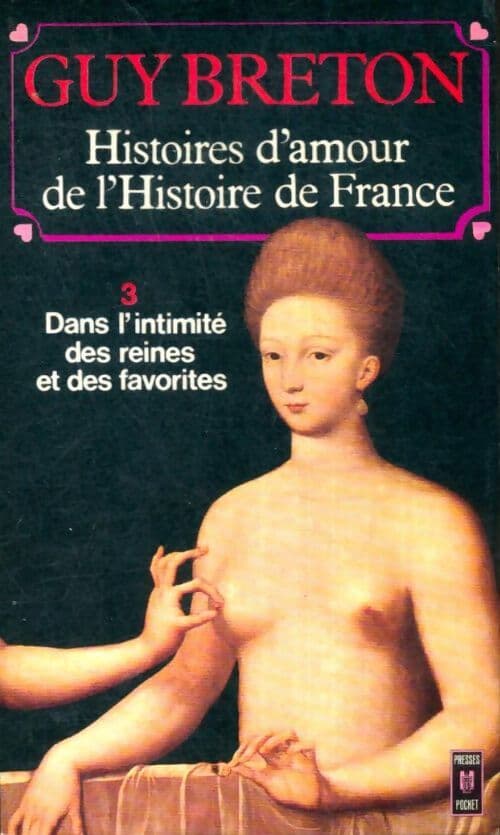 Histoires d'amour de l'Histoire de France Tome III : Dans l'intimité des reines et des favorites - Guy Breton