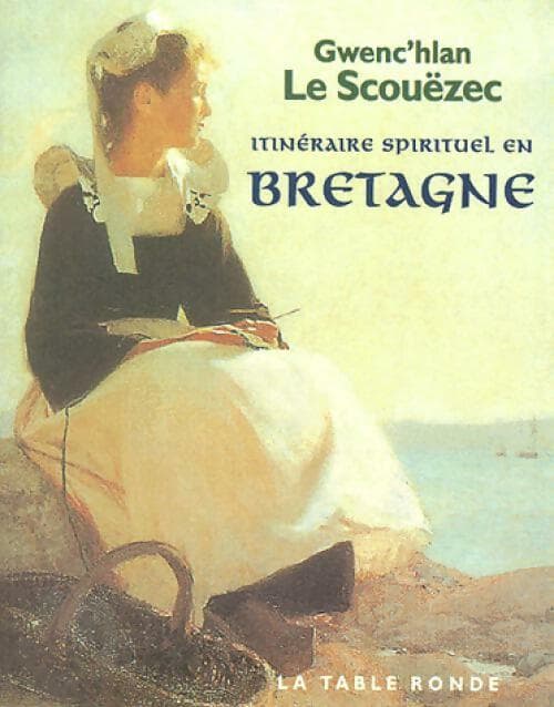 Itinéraire spirituel en Bretagne - Gwenc'hlan Le Scouëzec