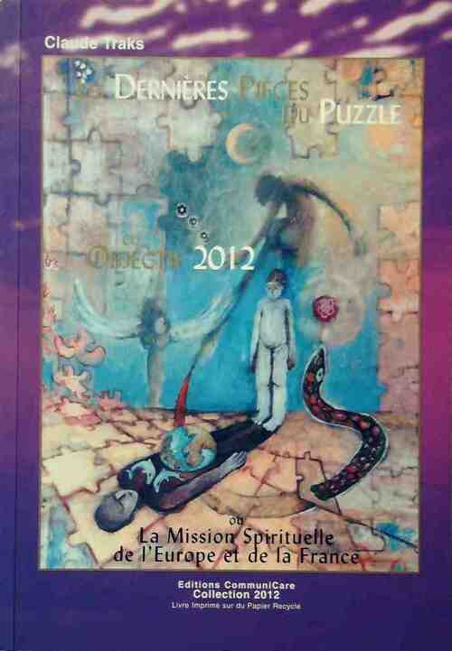 Les dernières pièces du puzzle. Objectif 2012 ou la mission spirituelle de l'Europe et de la France - Claude Traks