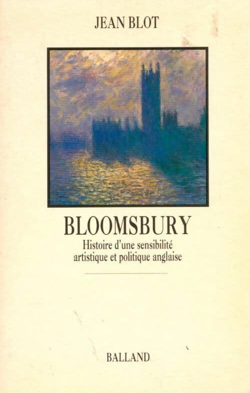 Bloomsbury. Histoire d'une sensibilité artistique et politique anglaise - Jean Blot